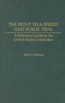 The Right to a Speedy and Public Trial: A Reference Guide to the United States Constitution - Susan N. Herman