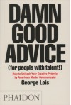 Damn Good Advice (For People with Talent!): How To Unleash Your Creative Potential by America's Master Communicator, George Lois - George Lois