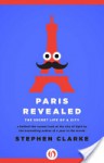 Paris Revealed: The Secret Life of a City - Stephen Clarke