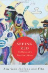 Seeing Red--Hollywood's Pixeled Skins: American Indians and Film - LeAnne Howe, Harvey Markowitz, Denise K. Cummings