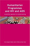 Humanitarian Programmes and HIV and AIDS: A Practical Approach to Mainstreaming [With CD] - Vivien Margaret Walden