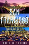 San Francisco, Discover The Best Places Where To Go, Eat, Sleep And Enjoy And Get The Most Out Of San Francisco ! - World City Guides