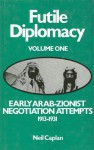 Early Arab-Zionist Negotiation Attempts, 1913-1931 - Neil Caplan