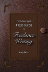 The Indispensable Field Guide to Freelance Writing - Amy Farrar