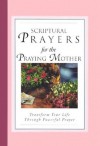 Scriptural Prayers for the Praying Mother: Transform Your Life Through Powerful Prayer (Scripture Prayer) - White Stone Books