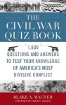 The Civil War Quiz Book: 1,600 Questions and Answers to Test Your Knowledge of America's Most Divisive Conflict - Blake Magner