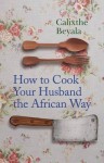 How to Cook Your Husband the African Way - Calixthe Beyala