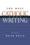 The Best Catholic Writing 2004 - Brian Doyle