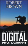 Digital Photography: 23 Pro Tips to Dramatic Digital Photos (Digital Photography, digital photography for dummies, digital photography book) - Robert Brown