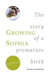 Growing Sophia: The Story of a Premature Birth - Rochelle Barsuhn