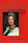 Elżbieta II - królowa dwóch epok - Wiesław Horabik