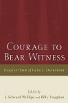 Courage to Bear Witness: Essays in Honor of Gene L. Davenport - L. Edward Phillips, Billy Vaughan