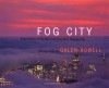 Fog City: Impressions of the San Francisco Bay Area in Fog - Galen A. Rowell, Jennifer Barry, Harold Gilliam