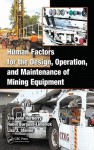 Human Factors for the Design, Operation, and Maintenance of Mining Equipment - Horberry Tim, Robin Burgess-Limerick, Lisa J. Steiner, Horberry Tim