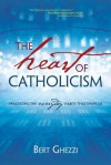 The Heart of Catholicism: Practicing the Everyday Habits That Shape Us - Bert Ghezzi