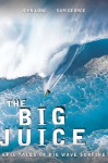 The Big Juice: Classic Big Wave Surfing Stories - John Long, Sam George