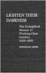 Lighten Their Darkness: The Evangelical Mission to Working-Class London, 1828-1860 - Donald M. Lewis