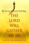 Lord Will Gather Me In: My Journey to Jewish Orthodoxy - David Klinghoffer