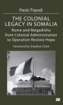 The Colonial Legacy In Somalia Rome And Mogadishu: From Colonial Administration To Operation Restore Hope - Paolo Tripodi