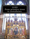 God: From primitive times to monotheism: How we think of God through the ages (From Egipt & Greece to Judaism, Islam & Christianity) - Jaime Maristany