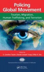 Policing Global Movement: Tourism, Migration, Human Trafficking, and Terrorism - S. Caroline Taylor, Daniel Joseph Torpy, Dilip K. Das