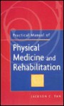 Practical Manual of Physical Medicine and Rehabilitation - Jackson C. Tan