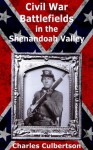 Shenandoah Valley Battlefields of the Civil War: A Complete Historical and Travel Guide to the Civil War in Virginia's Great Valley - Charles Culbertson