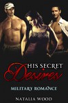 ROMANCE: MILITARY ROMANCE: His Secret Desires (Military Menage Romance) (New Adult Threesome Romance Short Stories) - Natalia Wood