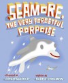 Seamore, the Very Forgetful Porpoise - Darcie Edgemon, J. Otto Seibold