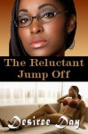 The Reluctant Jump Off(An Erotic Tale) - Desiree Day