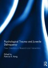 Psychological Trauma and Juvenile Delinquency: New Directions in Research and Intervention - Patricia K. Kerig