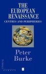 The European Renaissance: Centers & Peripheries (Making of Europe) - Peter Burke