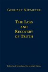 The Loss and Recovery of Truth: Selected Writings of Gerhart Niemeyer - Gerhart Niemeyer, Michael Henry