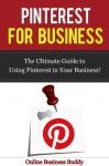 Pinterest for Business: The Ultimate Guide to using Pinterest in your Business! (Social Media Marketing, Pinterest) - Online Business Buddy