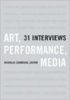 Art, Performance, Media: 31 Interviews - Nicholas Zurbrugg, Nicholas Zurbrugg