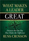 What Makes a Leader Great: Discover the One Key That Makes the Difference - Russ Crosson