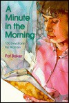 Minute in the Morning: One Hundred and Fifty Devotionals for Women - Pat Baker