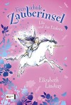 Feenschule Zauberinsel, Band 01: Lila und das Einhorn - Elizabeth Lindsay, Anna Currey, Antje Görnig