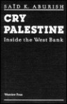 Cry Palestine: Inside the West Bank - Said K. Aburish