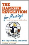 The Hamster Revolution for Meetings: How to Meet Less and Get More Done (Bk Business) - Mike Song, Vicki Halsey, Tim Burress