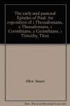 The early and pastoral Epistles of Paul: An exposition of 1 Thessalonians, 2 Thessalonians, 1 Corinthians, 2 Corinthians, 1 Timothy, Titus - Stuart Allen