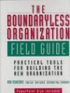 The Boundaryless Organization Field Guide: Practical Tools For Building The New Organization - Ron Ashkenas, Dave Ulrich, Todd Jick