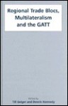 Regional Trade Blocs, Multilateralism, and the Gatt: Complementary Paths to Free Trade? - Till Geiger, Dennis Kennedy