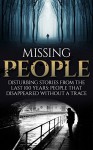 Missing People: Disturbing Stories From The Last 100 Years: People That Disappeared Without A Trace (Conspiracy Theories, Missing Persons, Unexplained Disappearances, Unexplained Mysteries) - Roger P. Mills