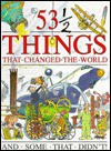 53 1/2 Things That Changed the World and Some That Didn't - Steve Parker, David West