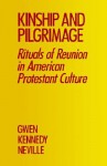 Kinship and Pilgrimage: Rituals of Reunion in American Protestant Culture - Gwen Kennedy Neville