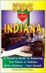 Kids Love Indiana: A Parent's Guide to Exploring Fun Places in Indiana with Children. . . Year Round! - George Zavatsky, Michele Zavatsky