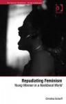 Repudiating Feminism. Young Women in a Neoliberal World - Christina Scharff