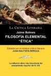 Filosofia Elemental: Etica de Jaime Balmes, Coleccion La Critica Literaria Por El Celebre Critico Literario Juan Bautista Bergua, Edicion - Jaime Balmes y Urpiá, Juan Bautista Bergua