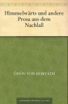 Himmelwärts und andere Prosa aus dem Nachlaß (German Edition) - Ödön von Horváth